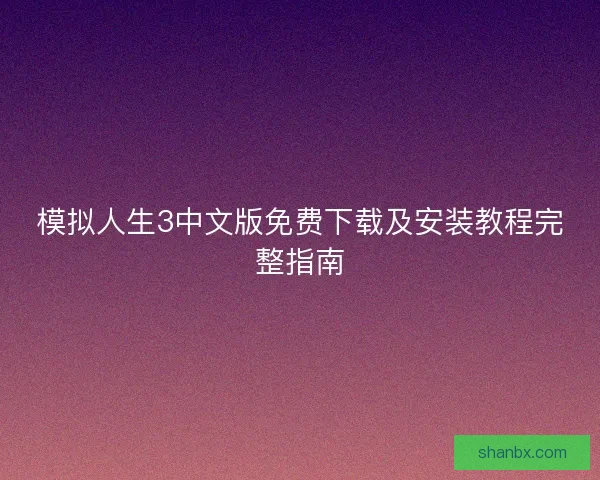 模拟人生3中文版免费下载及安装教程完整指南